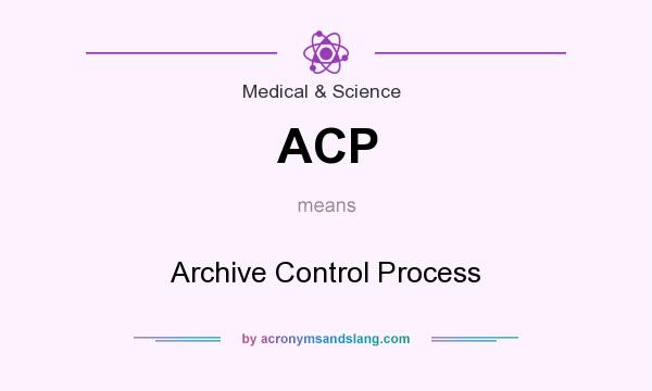 What does ACP mean? It stands for Archive Control Process