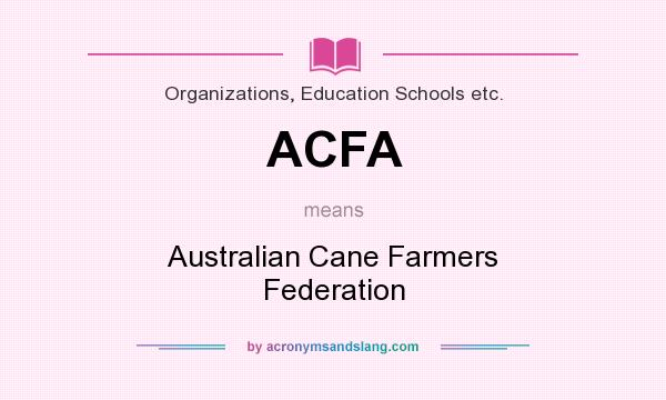 What does ACFA mean? It stands for Australian Cane Farmers Federation