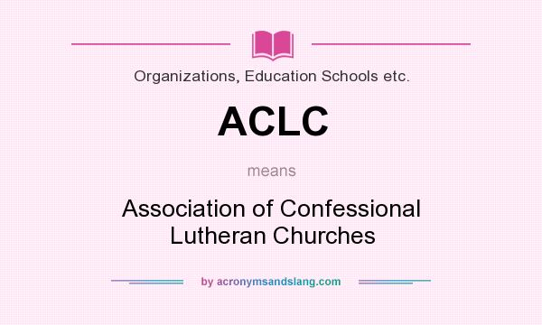 What does ACLC mean? It stands for Association of Confessional Lutheran Churches
