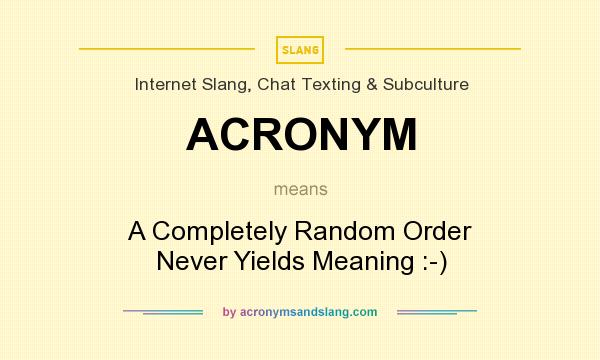 What does ACRONYM mean? It stands for A Completely Random Order Never Yields Meaning :-)