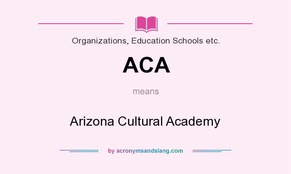 What does ACA mean? It stands for Arizona Cultural Academy