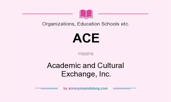 What does ACE mean? It stands for Academic and Cultural Exchange, Inc.