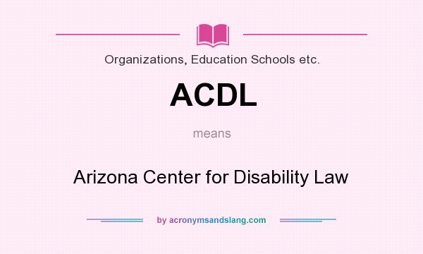 What does ACDL mean? It stands for Arizona Center for Disability Law