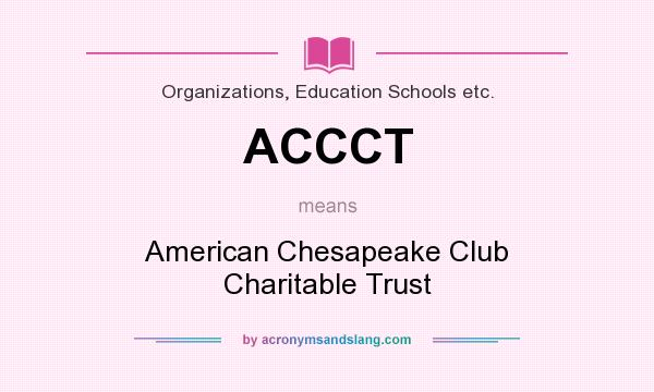 What does ACCCT mean? It stands for American Chesapeake Club Charitable Trust