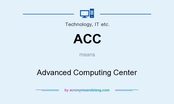 What does ACC mean? It stands for Advanced Computing Center
