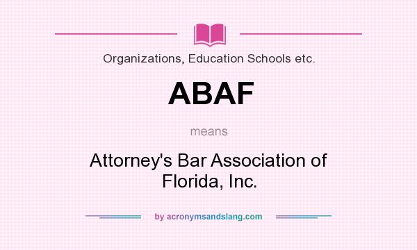 What does ABAF mean? It stands for Attorney`s Bar Association of Florida, Inc.