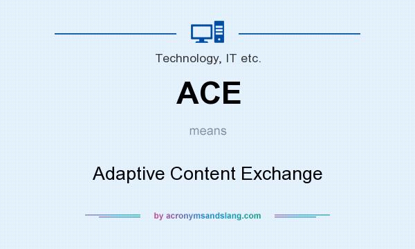 What does ACE mean? It stands for Adaptive Content Exchange