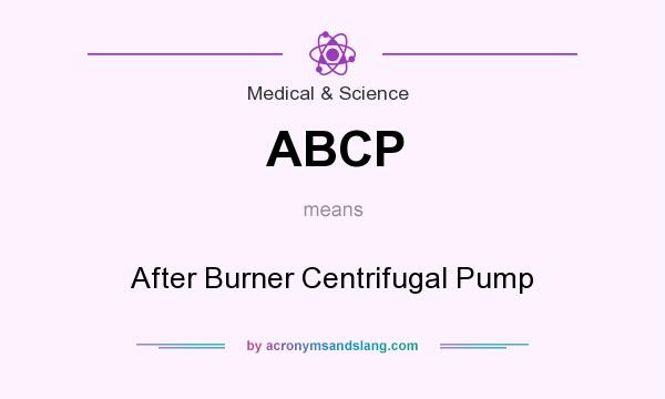 What does ABCP mean? It stands for After Burner Centrifugal Pump