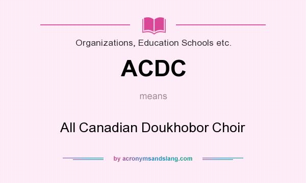 What does ACDC mean? It stands for All Canadian Doukhobor Choir