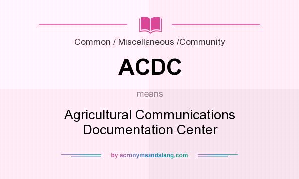 What does ACDC mean? It stands for Agricultural Communications Documentation Center