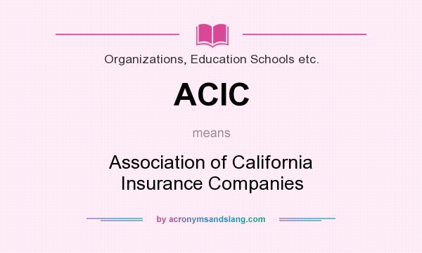 What does ACIC mean? It stands for Association of California Insurance Companies