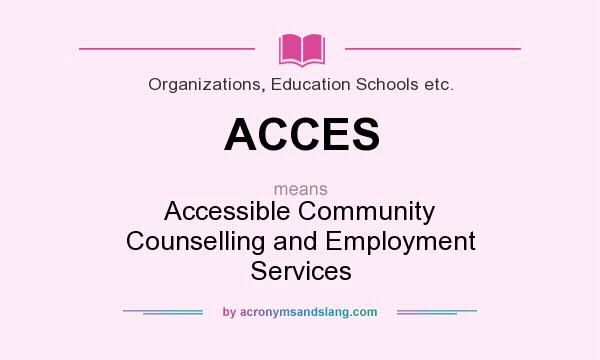 What does ACCES mean? It stands for Accessible Community Counselling and Employment Services