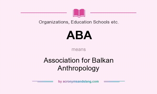 What does ABA mean? It stands for Association for Balkan Anthropology