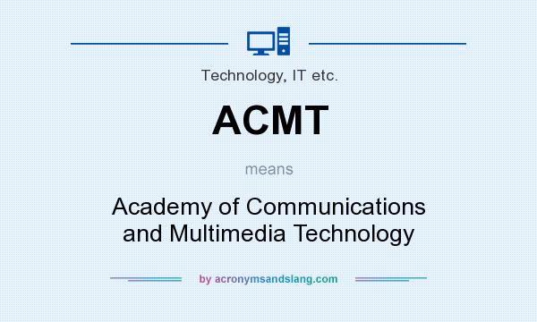 What does ACMT mean? It stands for Academy of Communications and Multimedia Technology