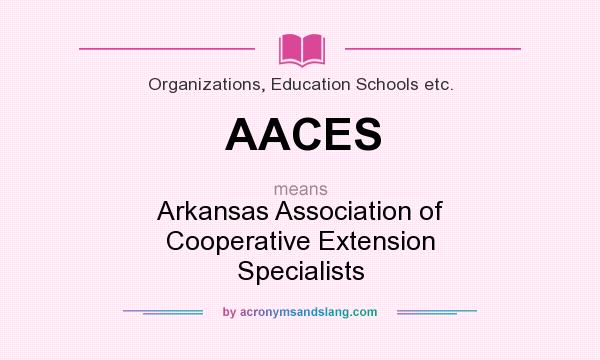 What does AACES mean? It stands for Arkansas Association of Cooperative Extension Specialists