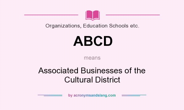 What does ABCD mean? It stands for Associated Businesses of the Cultural District
