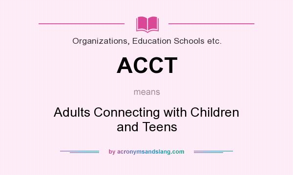 What does ACCT mean? It stands for Adults Connecting with Children and Teens