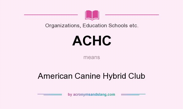 What does ACHC mean? It stands for American Canine Hybrid Club