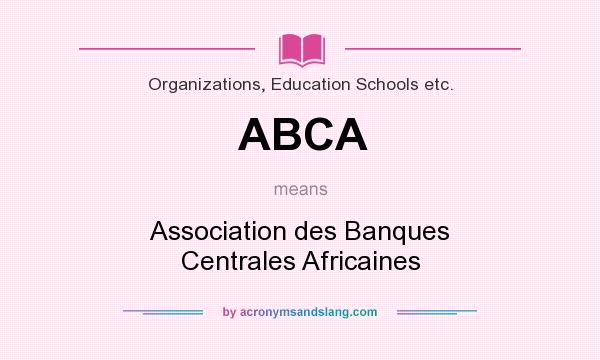 What does ABCA mean? It stands for Association des Banques Centrales Africaines