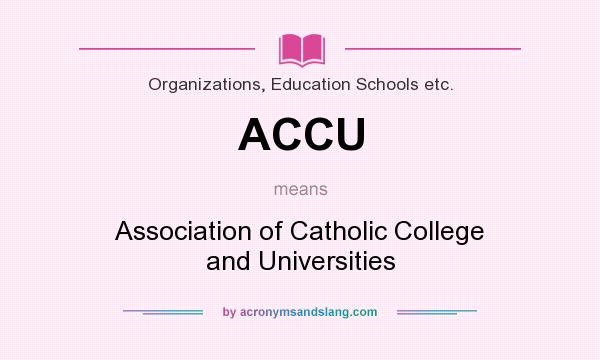 What does ACCU mean? It stands for Association of Catholic College and Universities
