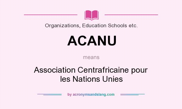 What does ACANU mean? It stands for Association Centrafricaine pour les Nations Unies