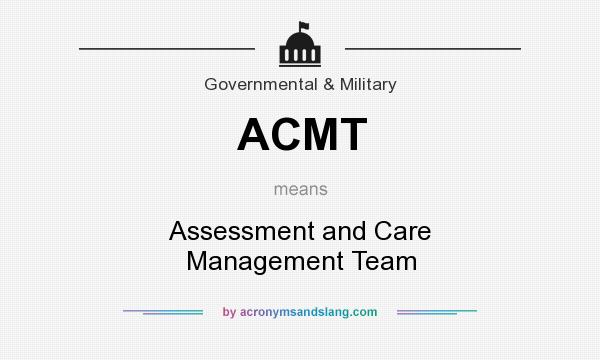 What does ACMT mean? It stands for Assessment and Care Management Team