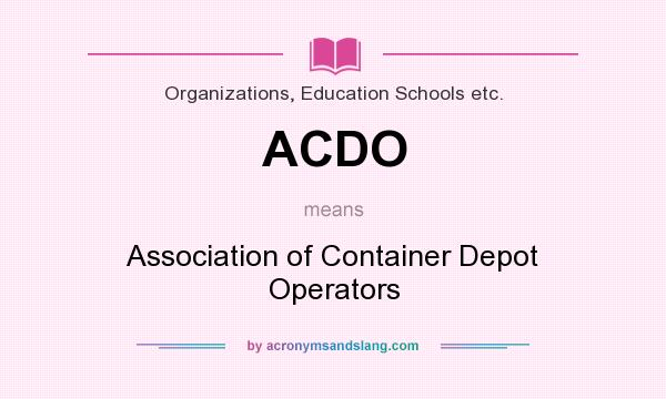 What does ACDO mean? It stands for Association of Container Depot Operators
