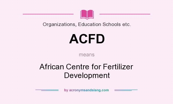 What does ACFD mean? It stands for African Centre for Fertilizer Development