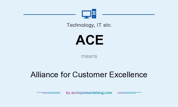 What does ACE mean? It stands for Alliance for Customer Excellence