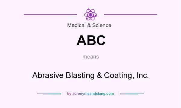 What does ABC mean? It stands for Abrasive Blasting & Coating, Inc.