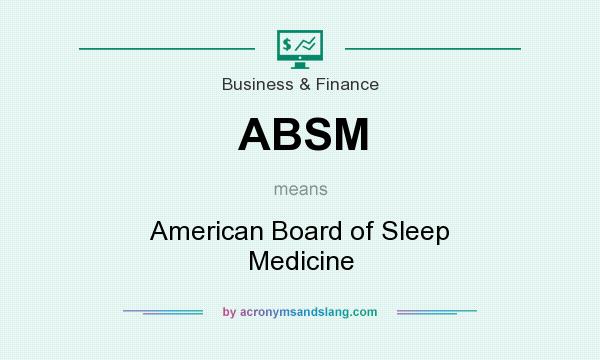 What does ABSM mean? It stands for American Board of Sleep Medicine