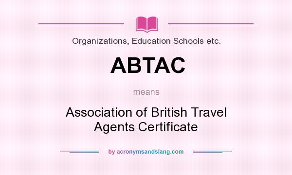 What does ABTAC mean? It stands for Association of British Travel Agents Certificate