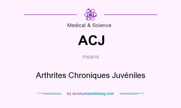 What does ACJ mean? It stands for Arthrites Chroniques Juvéniles