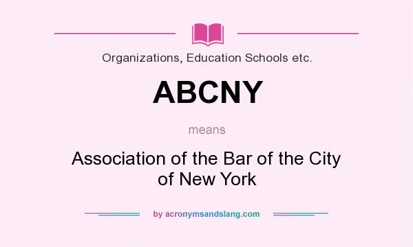 What does ABCNY mean? It stands for Association of the Bar of the City of New York