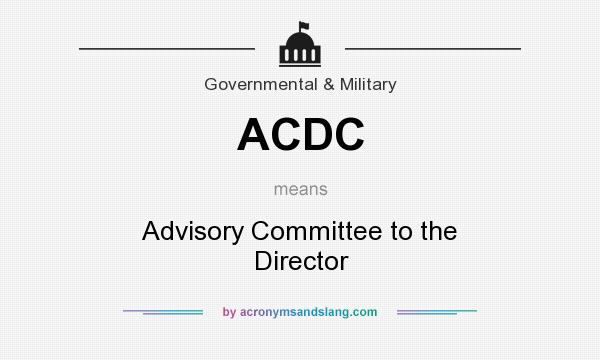 What does ACDC mean? It stands for Advisory Committee to the Director