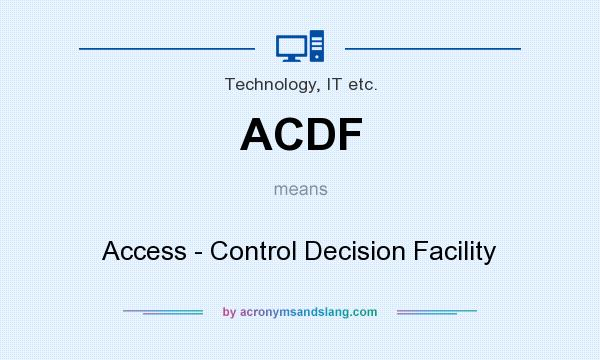 What does ACDF mean? It stands for Access - Control Decision Facility