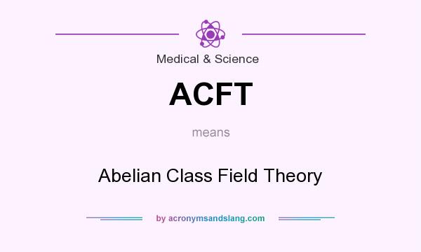 What does ACFT mean? It stands for Abelian Class Field Theory