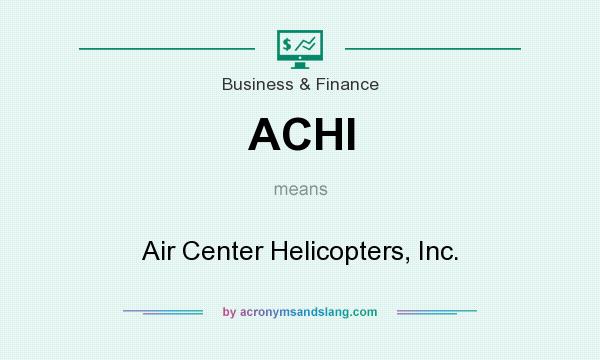 What does ACHI mean? It stands for Air Center Helicopters, Inc.