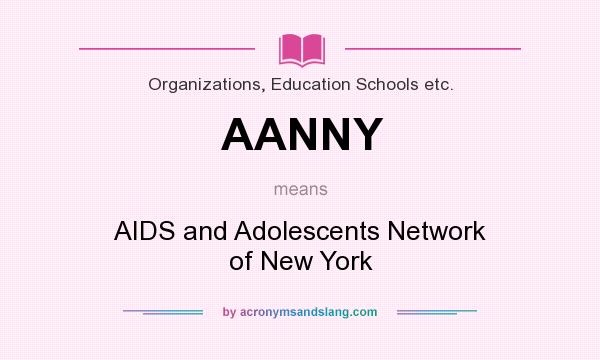 What does AANNY mean? It stands for AIDS and Adolescents Network of New York