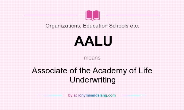 What does AALU mean? It stands for Associate of the Academy of Life Underwriting