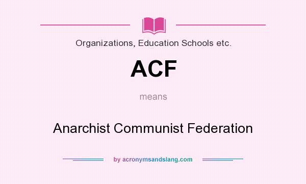 What does ACF mean? It stands for Anarchist Communist Federation