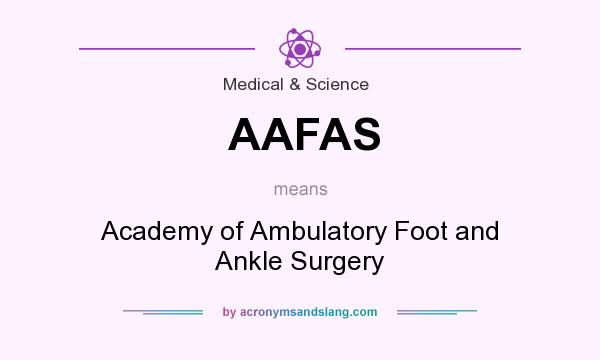 What does AAFAS mean? It stands for Academy of Ambulatory Foot and Ankle Surgery