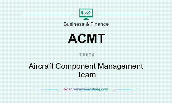 What does ACMT mean? It stands for Aircraft Component Management Team