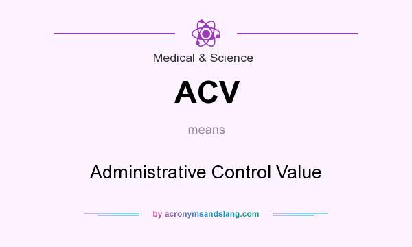 What does ACV mean? It stands for Administrative Control Value