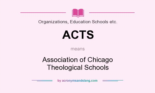What does ACTS mean? It stands for Association of Chicago Theological Schools