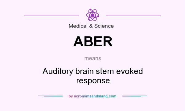 What does ABER mean? It stands for Auditory brain stem evoked response