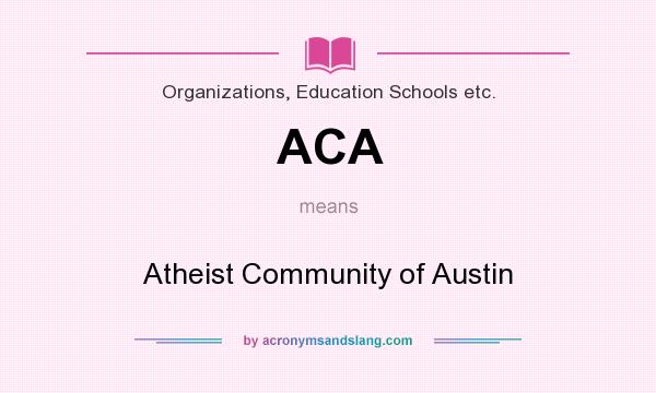 What does ACA mean? It stands for Atheist Community of Austin