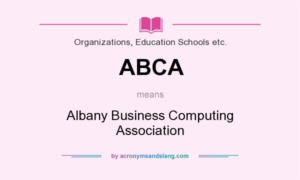 What does ABCA mean? It stands for Albany Business Computing Association