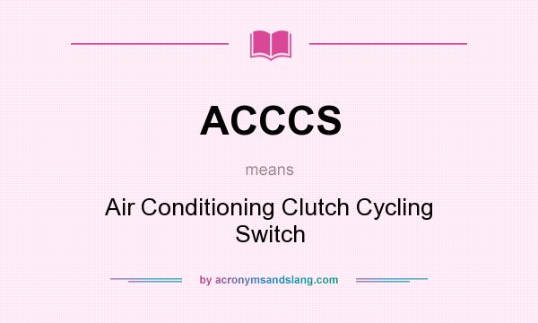 What does ACCCS mean? It stands for Air Conditioning Clutch Cycling Switch