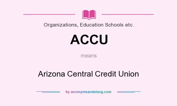 What does ACCU mean? It stands for Arizona Central Credit Union